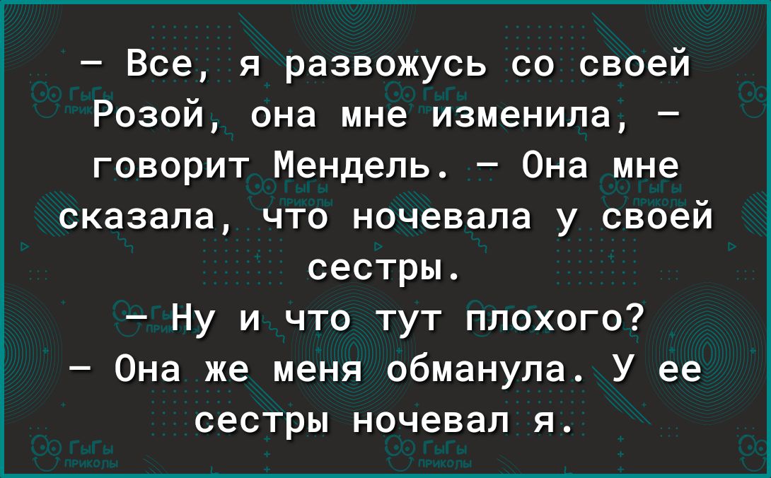 Все я развожусь со своей Розой она мне изменила говорит Мендель Она мне сказала что ночевала у своей сестры Ну и что тут плохого Она же меня обманула У ее сестры ночевал я