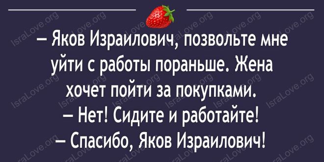 Яков Израилевич позвольте мне уйти с работы пораньше Жена хочет пойти за покупками Нет Сидите и работайте Спасибо Яков Израилович м то