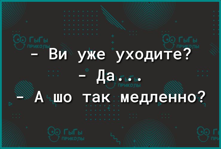 Ви уже уходите да А шо так медленно