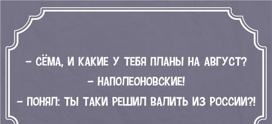 ЁМА И КАКИЕ У ТЕБЯ ППАНЫ НА АВГУСТ НАПОПЕОНОВСКИЕ ПОНПП ТЫ ТАКИ РЕШИП ПАПИТЬ ИЗ РОССИИ