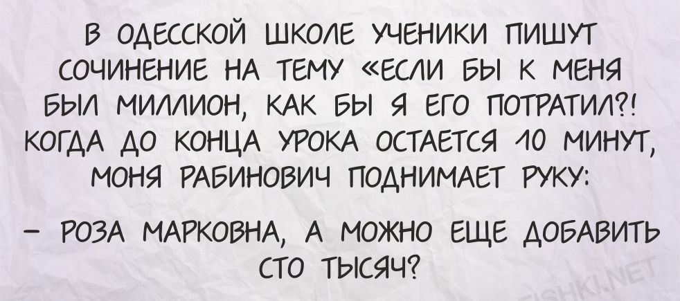 тнт В ОАЕССКОЙ ШКОЛЕ УЧЕНИКИ ПИШУТ СОЧИНЕНИЕ НА ТЕМУ ЮИ БЫ К МЕНЯ БЬИ МИЛЛИОН КАК БЫ Я ЕГО ПОТУАТИА КОГАА А0 КОНЦА УРОКА ОСТАЕТСЙ 40 МИНУГ МОНЯ РАБИНОБИЧ ПОАНИМАЕТ РУКУ РОЗА МАРКОВНА А МОЖНО ЕЩЕ АОБАБИТЬ СТО ТЫСЯЧ д