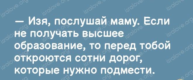 Изя послушай маму Если не получать высшее образование то перед тобой откроются сотни дорог которые нужно подмести