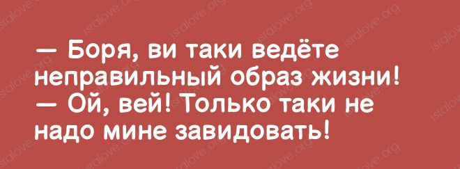 Боря ви таки ведёте неправильный образ жизни Ой вей Только таки не надо мине завидовать