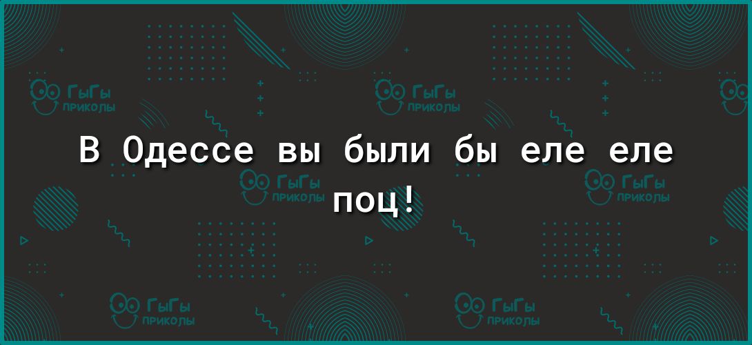 В Одессе вы были бы еле еле ппц