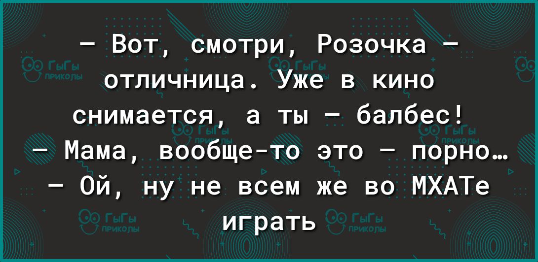 Вот смотри Розочка отпичница Уже в кино снимается а ты балбес Мама воибщето это порно Ой ну не всем же во МХАТе играть