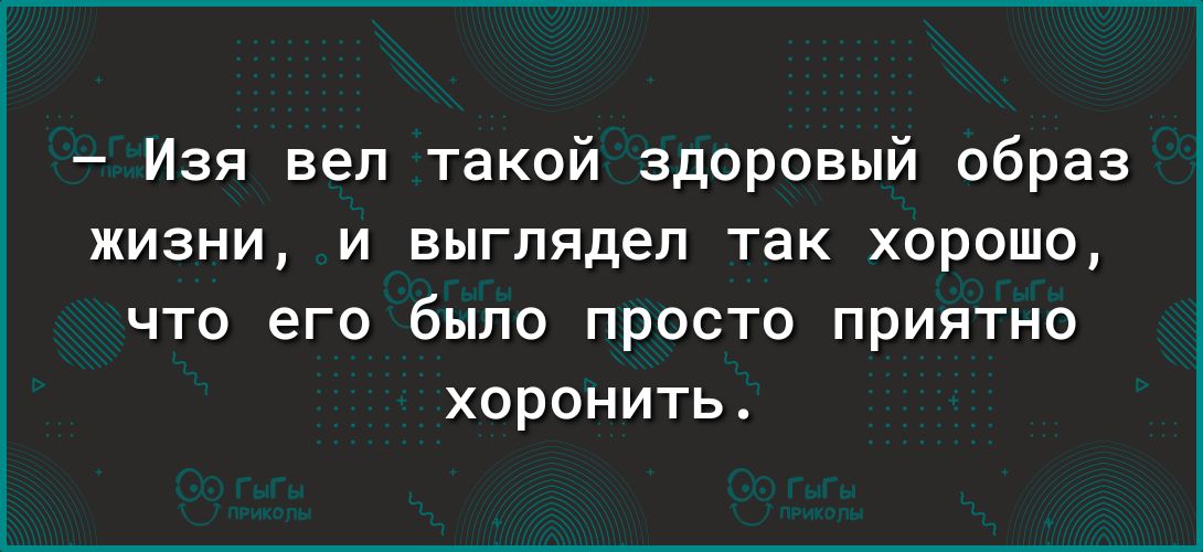 Изя вел такой здоровый образ жизни и выглядел так хорошо что его было просто приятно хоронить