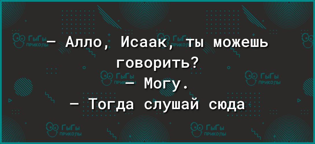 Алло Исаак ты можешь говорить Могу Тогда слушай сюда