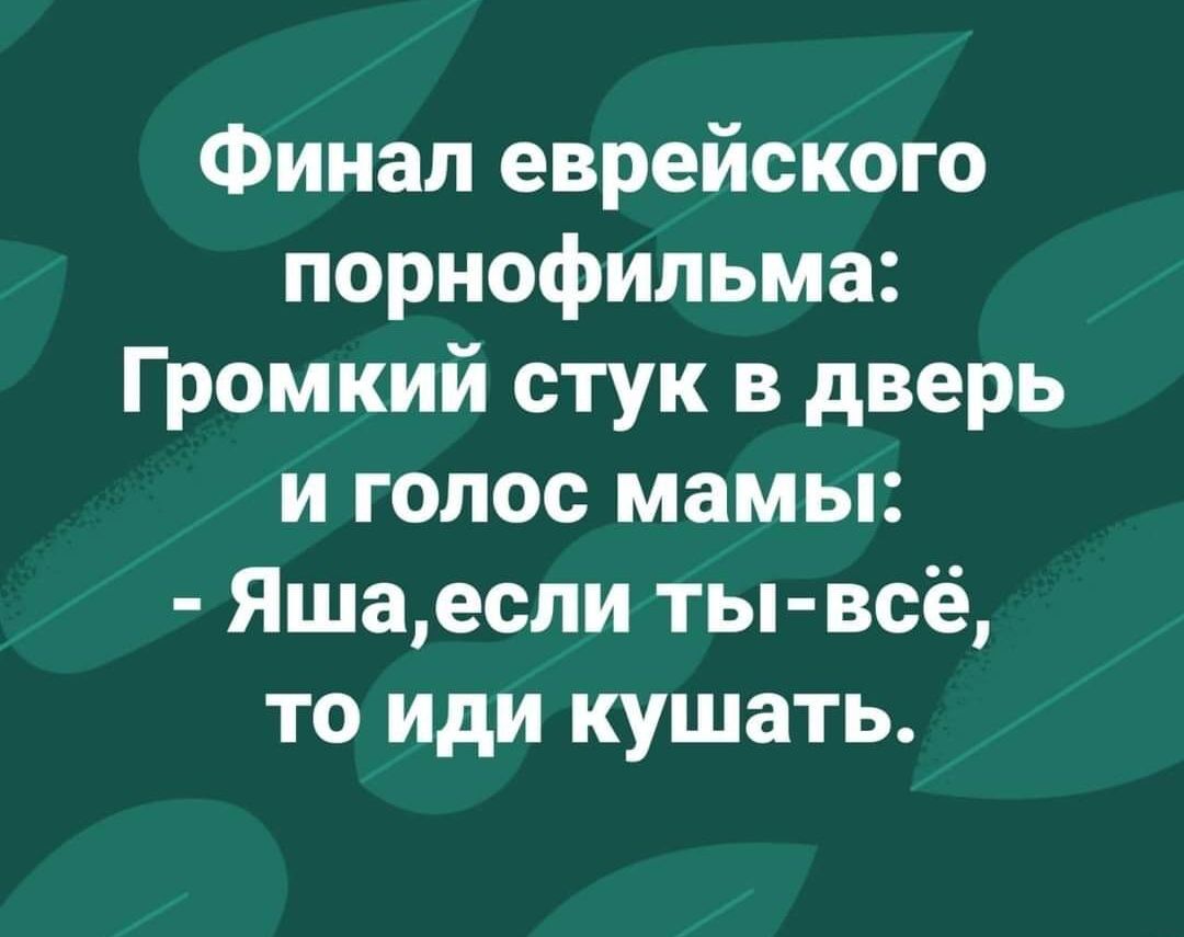 Финал еврейского порнофильма Громкий стук в дверь и голос мамы Яшаесли ты всё то иди кушать