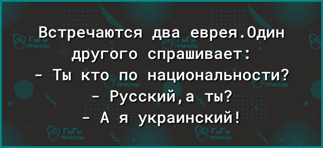 Встречаются два еврея0дин другого спрашивает Ты кто по национальности Русскийа ты А я украинский