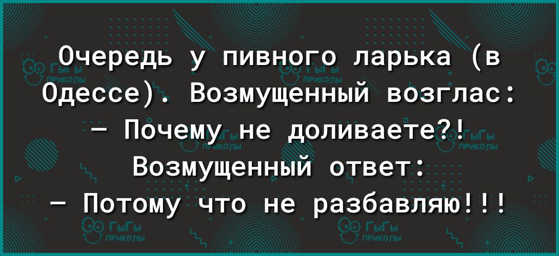 Очередь у пивного ларька в Одессе_ Возмущенный возглас Почему не доливаете Возмущенный ответ Потому что не разбавляю