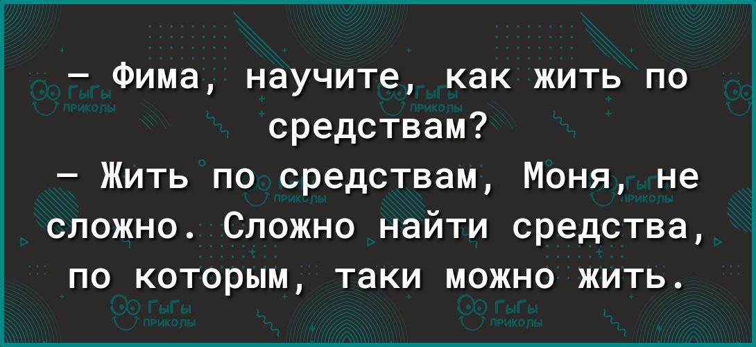 Фима научите как жить по средствам Жить по средствам Моня не сложно Сложно найти средства по которым таки можно жить