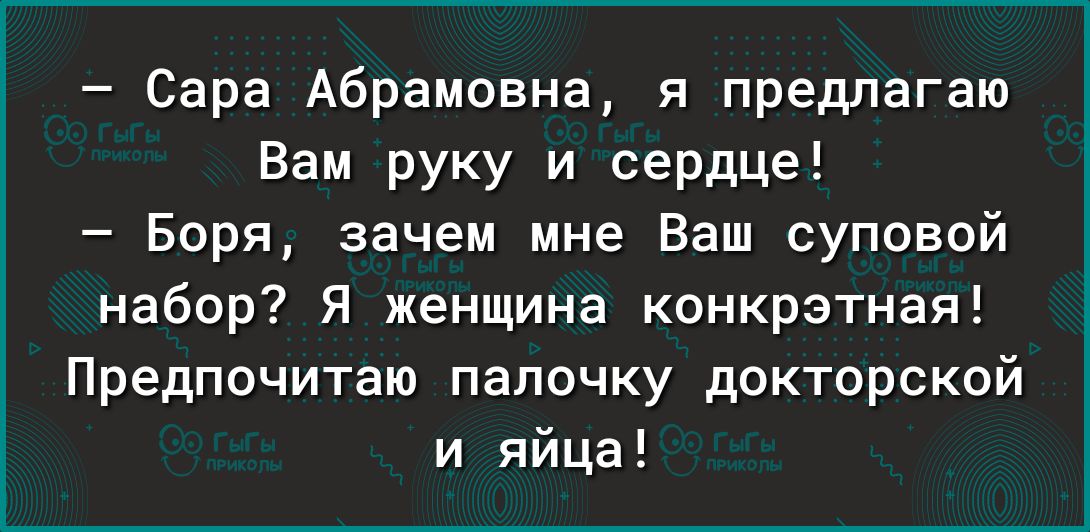 Сара Абрамовна я предлагаю Вам руку и сердце Боря зачем мне Баш суповой набор Я женщина конкрэтная Предпочитаю палочку докторской и яйца