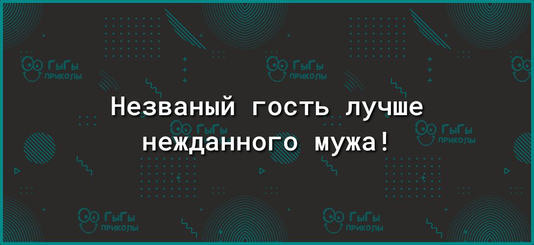 Незваный гость лучше нежданного мужа