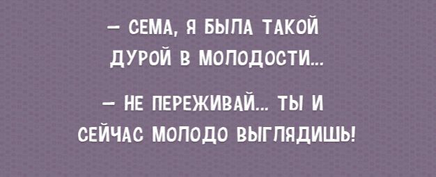 сшд я БЫПА тдкой дурой в молодости нг пврвживдй ты и свичи молодо выгпядишы