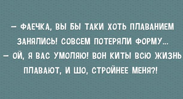 ФАЕЧКА ВЫ БЫ ТАКИ ХОТЬ ППАПАНИЕМ ЗАНЯПИСЬ СОВСЕМ ПОТЕРЯПИ ФОРМУ ОИ Я ВАС УМОЛЯЮ ВОН КИТЫ ВСЮ ЖИЗНЬ ППАВАЮТ И шо СТРОИНЕЕ МЕНЯ