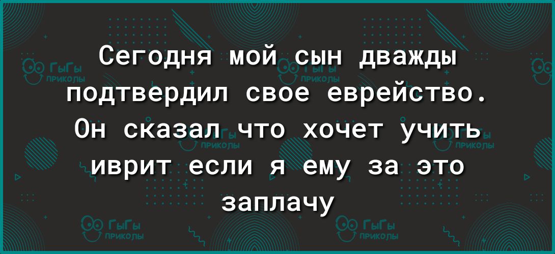 Сегодня мой сын дважды подтвердил свое еврейство Он сказал что хочет учить иврит если я ему за это заплачу