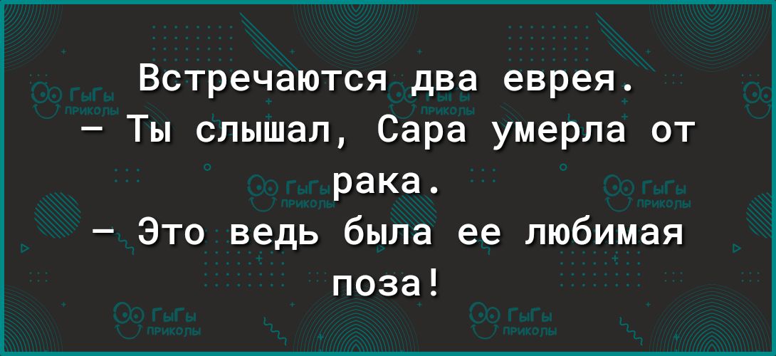 Встречаются два еврея Ты слышал Сара умерла от рака Это ведь была ее любимая поза