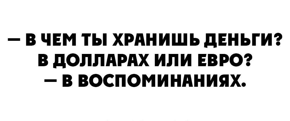 В ЧЕМ ТЫ ХРПНИШЬ ПЕНЬГИ В дОЛПАРдХ ИЛИ ЕВРО В ВОСПОМИНАНИЯХ