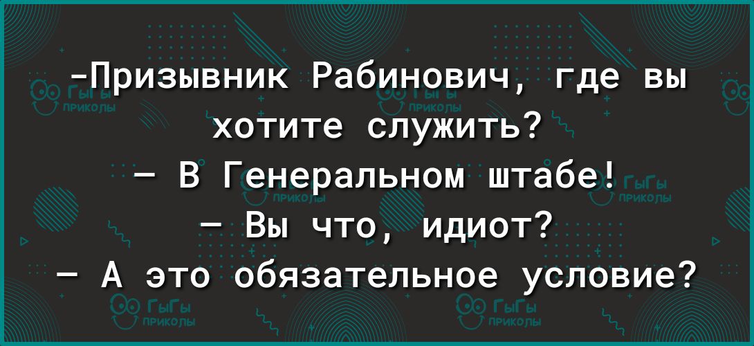 Призывник Рабинович где вы хотите служить В Генеральном штабе Вы что идиот А это обязательное условие