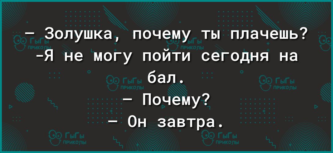 Золушка почему ты плачешь Я не могу пойти сегодня на бал Почему Он завтра