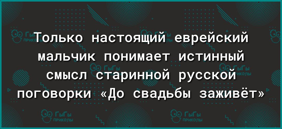 Только настоящий еврейский мальчик понимает истинный смысл старинной русской поговорки До свадьбы заживёт