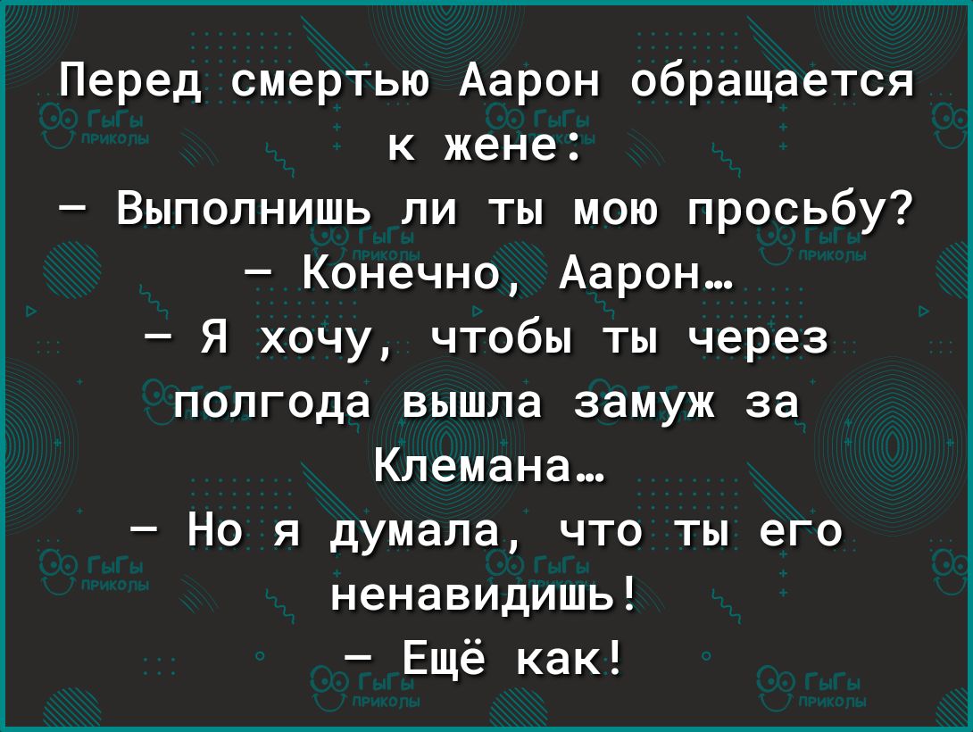 Перед смертью Аарон обращается к жене Выполнишь ли ты мою просьбу Конечно Аарон Я хочу чтобы ты через полгода вышла замуж за Кпемана_ Но я думала что ты его ненавидишь Ещё как