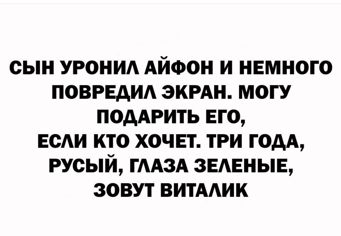 сын уронид АЙФОН и немного повредид экмн могу ПОДАРИТЬ его веди кто хочет три гом русый гмзд ЗЕАЕНЫЕ зовут витмик