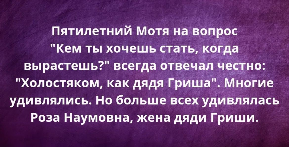 Пятилетний Мотя нацепвос Кем ты хочешь стать каг вырастешь всегда Ёко холостяком как дядя Гриша Многие удивлялись Но больше всех удивлялась Роза Наумовна жена дяди Гриши