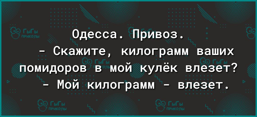 Одесса Привоз Скажите килограмм ваших помидоров в мой купёк влезет Мой килограмм влезет