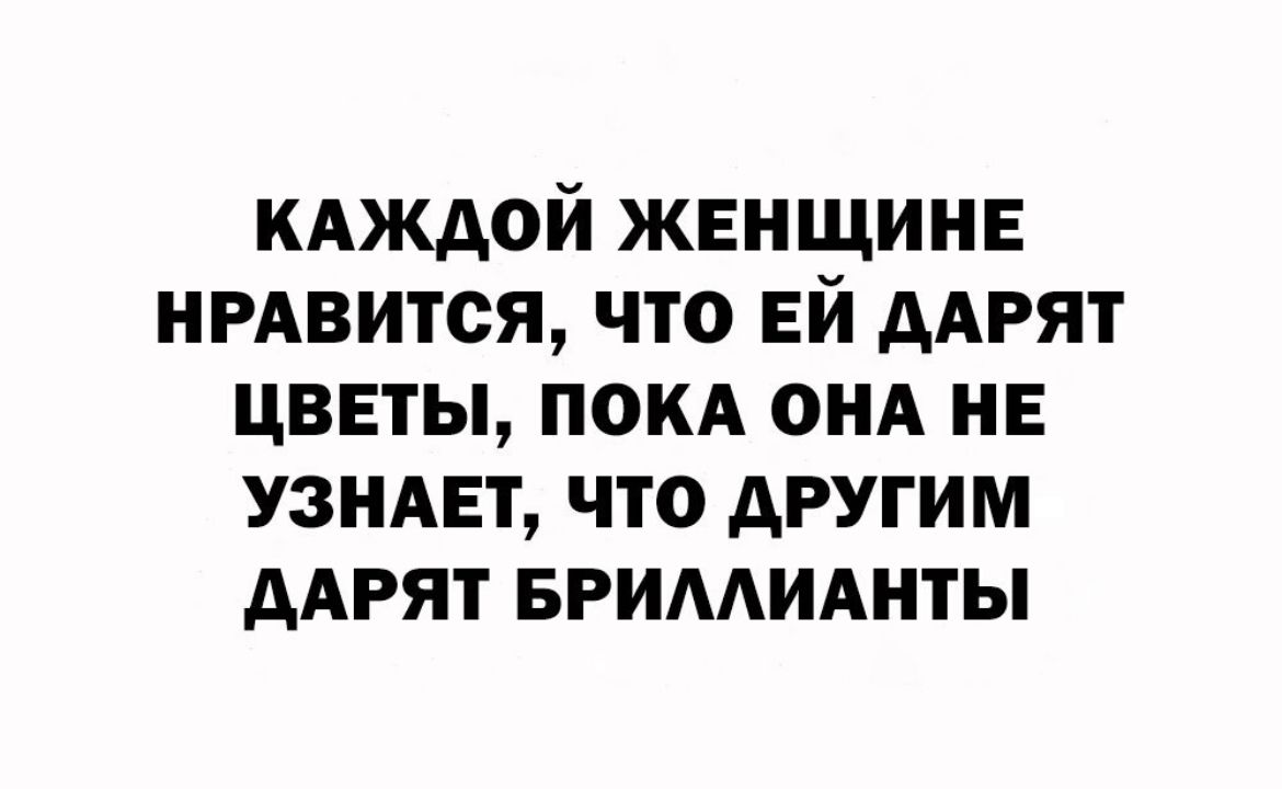 кдждой ЖЕНЩИНЕ НРАвится что ЕЙ ддрят цветы ПОКА ОНА НЕ увидет что другим ААРЯТ вгимишты