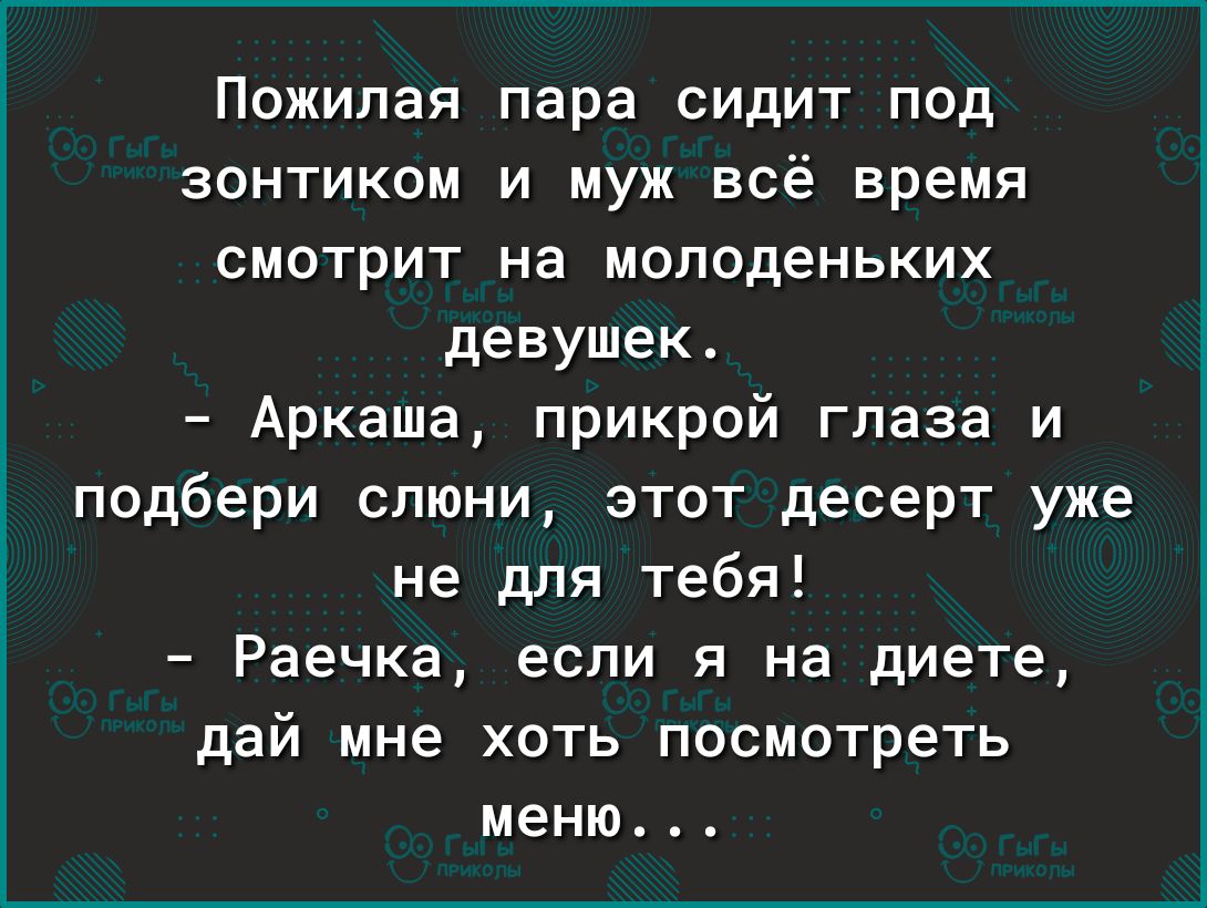 Пожилая пара сидит под зонтиком и муж всё время смотрит на молоденьких девушек Аркаша прикрой глаза и подбери слюни этот десерт уже не для тебя Раечка если я на диете дай мне хоть посмотреть меню