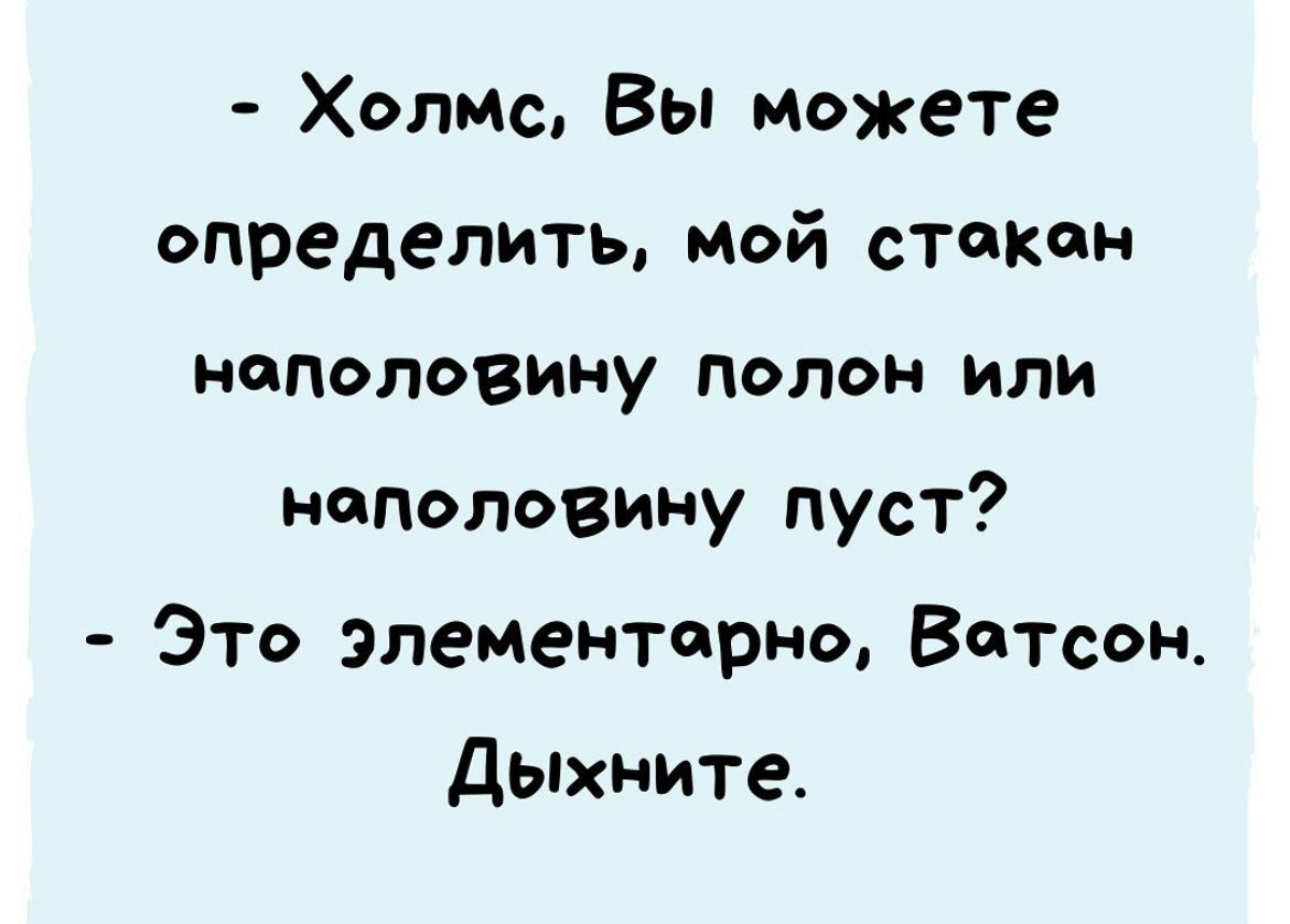 Холмс Вы можете определить мой стакан НЧПОЛОВИНУ ОПОН или наполовину пуст Это элементарно Ватсон Дыхните