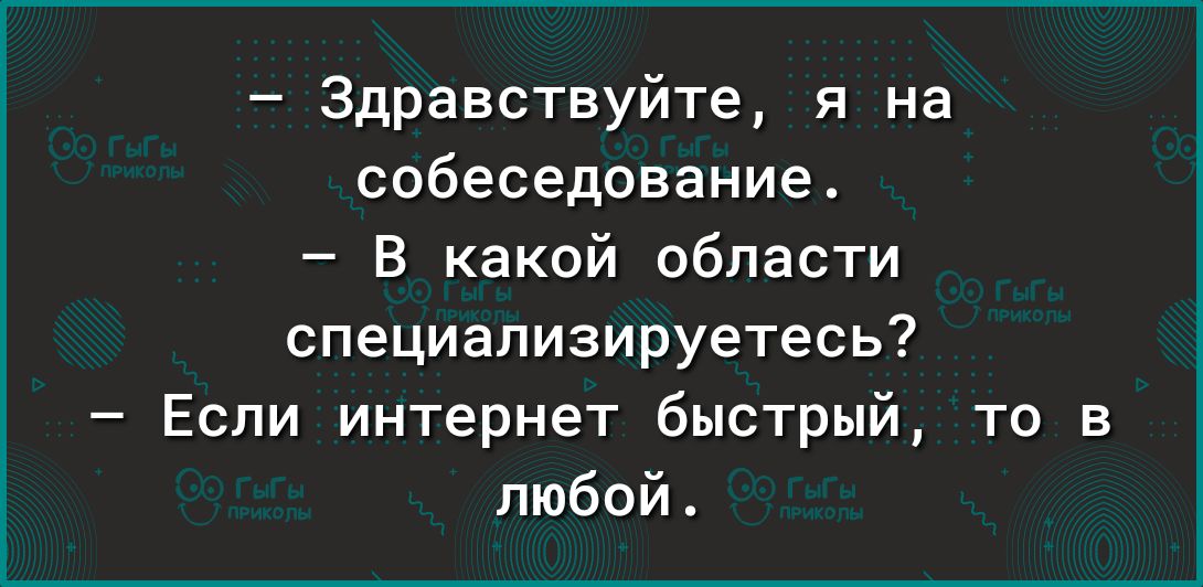 Здравствуйте я на собеседование В какой области специализируетесь Если интернет быстрый то в любой
