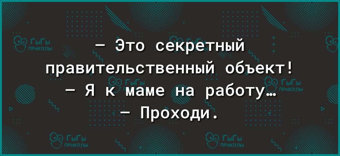 Это секретный правительственный объект Я к маме на работу Проходи
