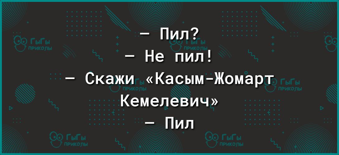 Пип Не пил Скажи кКасымЖомарт Кемепевич Пил