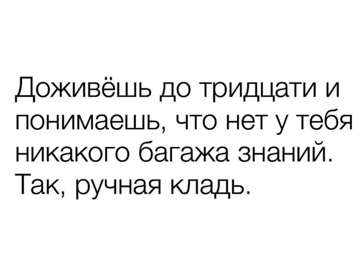 Доживёшь до тридцати и понимаешь что нет у тебя никакого багажа знаний Так ручная кладь