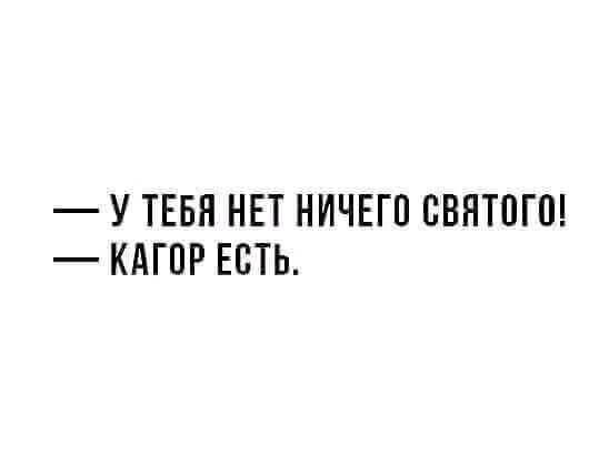 У ТЕБП НЕТ НИЧЕГП СВНТПГО КАГПР ЕСТЬ