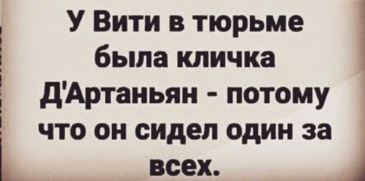 У Вити в тюрьме была кличка дАртаньян потому ъчто он сидел один за всех 1