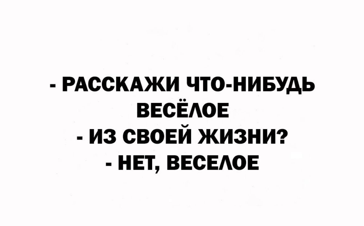 РАССКАЖИ что нивудь весЁАое из своей жизни нет веседое