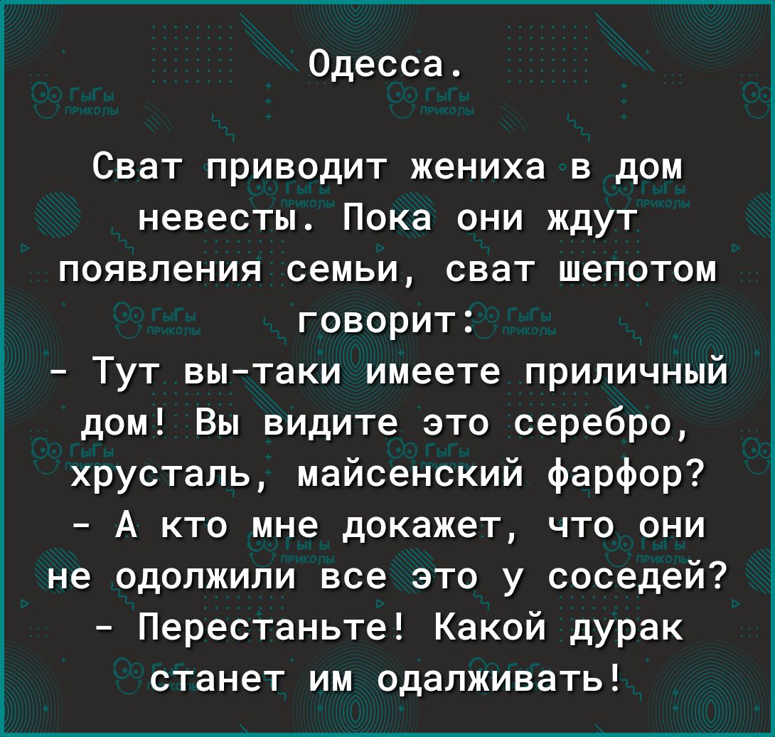 Одесса СВЕТ ПРИБОДИТ жениха В дом невесты Пока ОНИ ЖДУТ ПОЯВПЕНИЯ семьи СВЗТ ШЕПОТОМ ГОВОРИТ Тут вытаки имеете приличный дом Вы видите это серебро хрусталь майсенский фарфор А кто мне докажет что они не одолжипи все это у соседей Перестаньте Какой дурак станет им одапживать