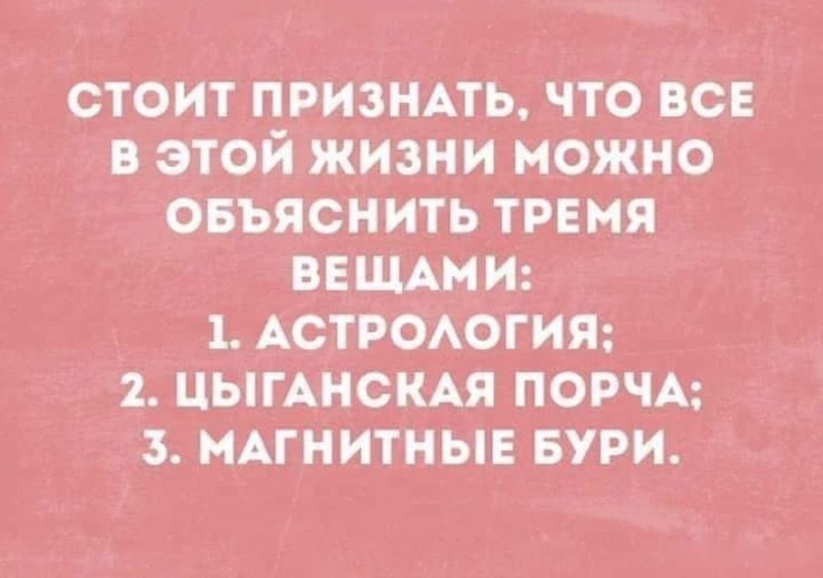 стоит призНАТЬ что всв этой жизни можно овъяснить трвмя ввцмни 1 Аствоюгия 2 ЦЫГАНСКАЯ ПОРЧА нАгнитныв БУРИ