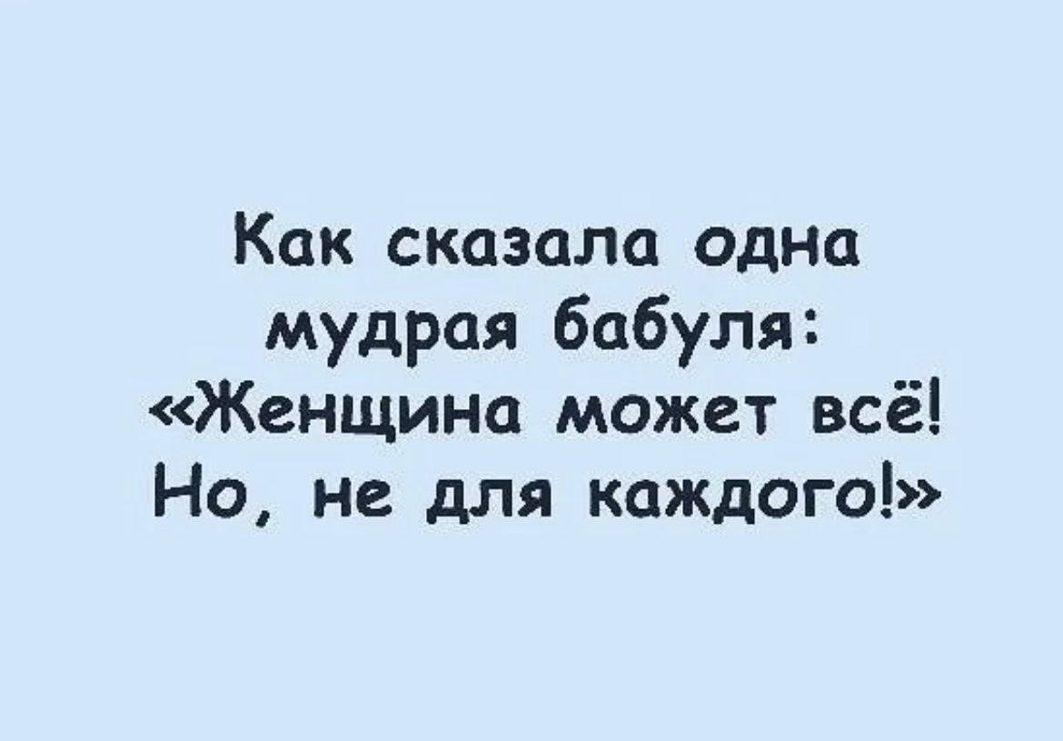 Как сказала одна мудрая бабуля Женщина может всё Но не для каждого