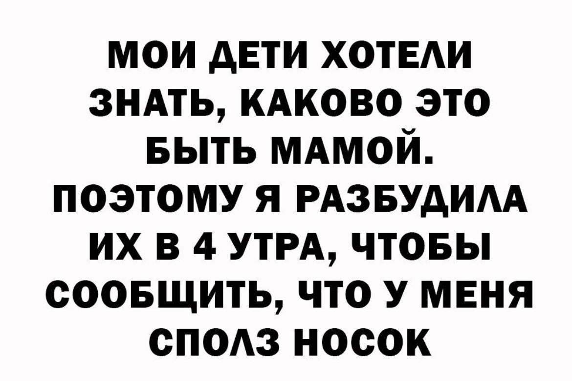 мои дети ХОТЕАИ зндть кдково это БЫТЬ мдмой поэтому я РАЗБУАИАА их в 4 УТРА чтовы соовщить что у меня сподз носок
