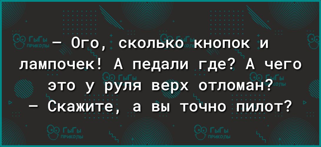 Ого сколько кнопок и лампочек А педали где А чего это у руля верх отпоман Скажите а вы точно пилот