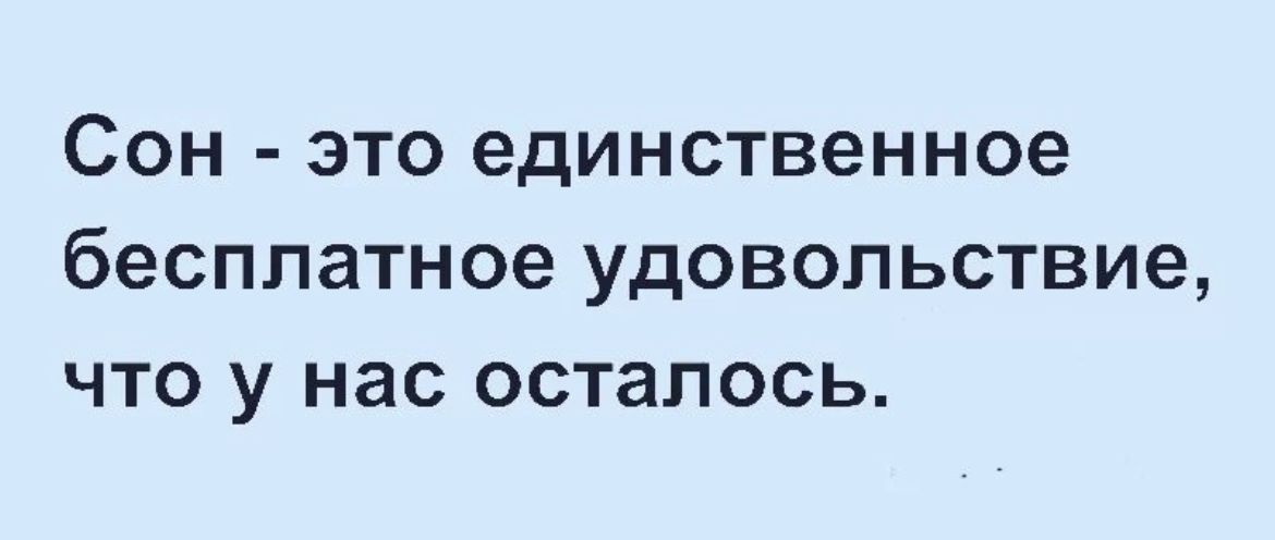 СОН ЭТО единственное бесплатное УДОВОЛЬСТВИЕ ЧТО у нас ОСТЗПОСЬ