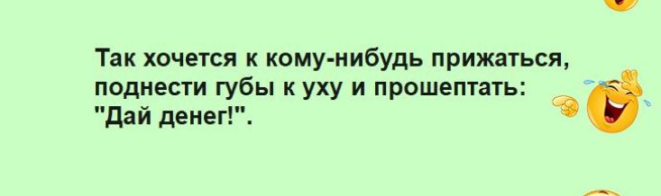 Так хочется и кому нибудь прижаться поднести губы к ужу и прошепппь дай денег