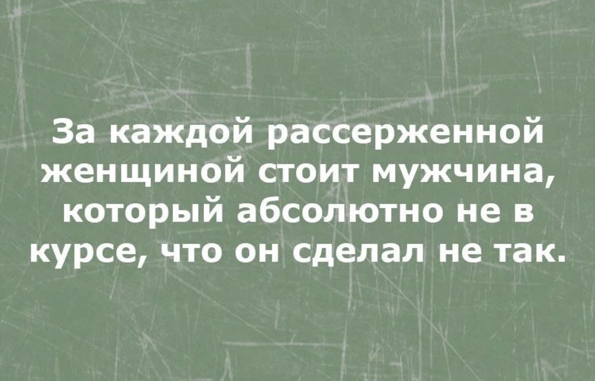 За каждой рассерженной женщиной стоит мужчина который абсолютно не в курсе что он сделал не так