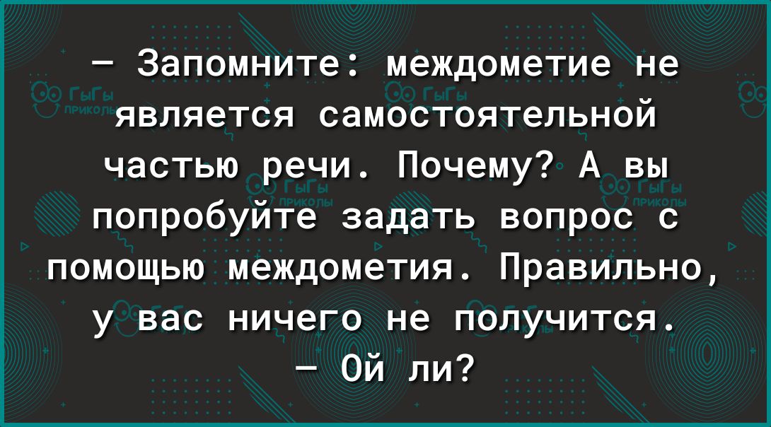 Запомните междометие не является самостоятельной частью речи Почему А вы попробуйте задать вопрос с помощью междометия Правильно у вас ничего не получится Ой ли
