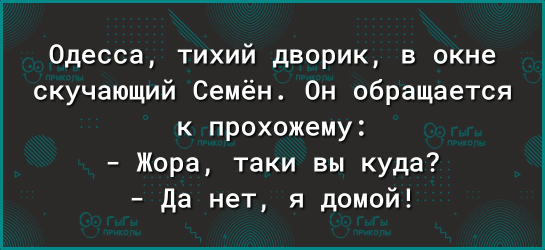 Одесса тихий дворик окне скучающий Семён Он обращается к прохожему Жора таки вы куда да нет я домой