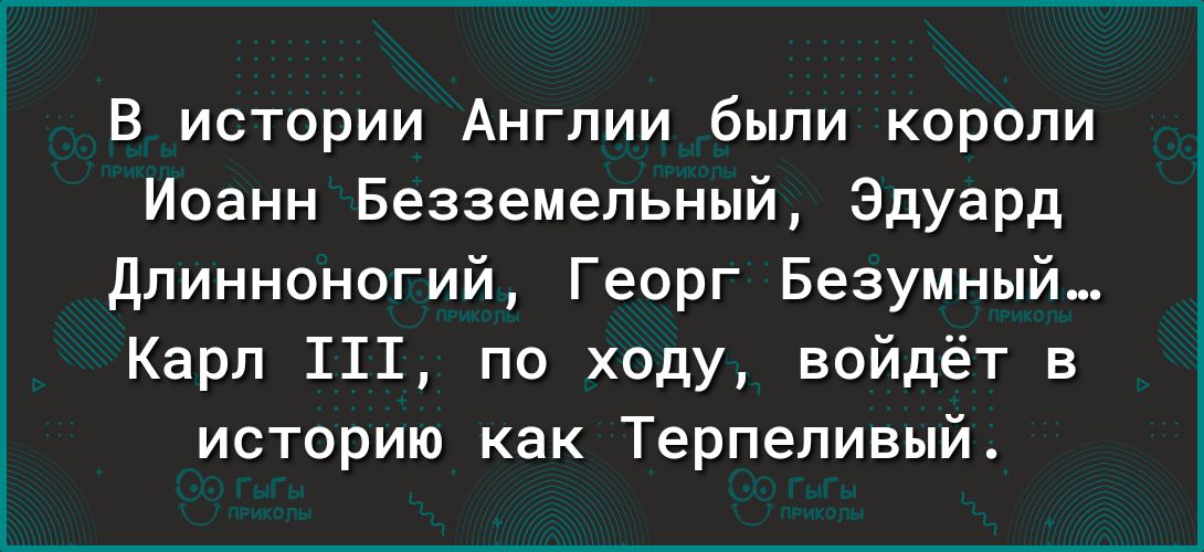 В истории Англии были короли Иоанн Безземельный Эдуард длинноногий Георг Безумный Карп 111 по ходу войдёт в историю как Терпеливый